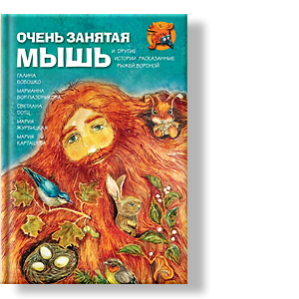 Автор: Галина Бобошко, Светлана Дотц, Мария Журбицкая, Марианна Бор-Паздникова, Мария Карташева
и другие любопытные истории, рассказанные Рыжей Вороной